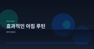 효과적인 아침 루틴으로 하루...